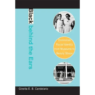 Black Behind the Ears: Dominican Racial Identity from Museums to Beauty Shops