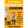 Cowboy Crock Pot Cooking: Real Old West Cowboy Chow Easily Cooked in Your Crock Pot