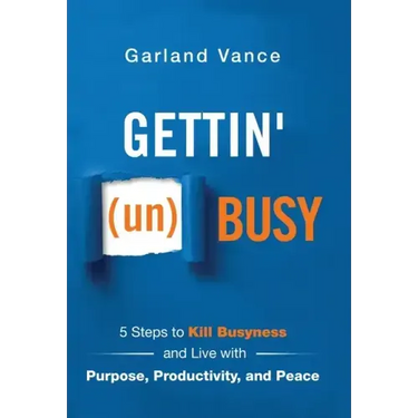 Gettin' (un)Busy: 5 Steps to Kill Busyness and Live with Purpose, Productivity, and Peace