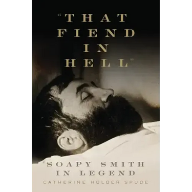 "That Fiend in Hell": Soapy Smith in Legend