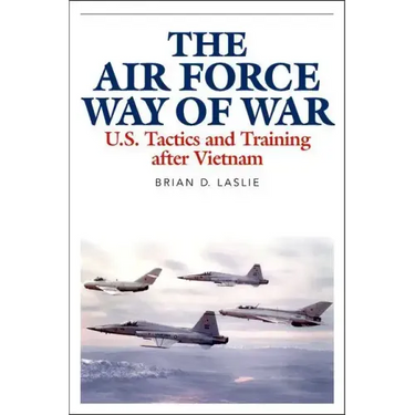 The Air Force Way of War: U.S. Tactics and Training After Vietnam