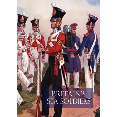Britain's Sea Soldiersa History of the Royal Marines & Their Predecessors & of Their Services in Action, Ashore & Afloat, & Upon Sundry Other Occasion