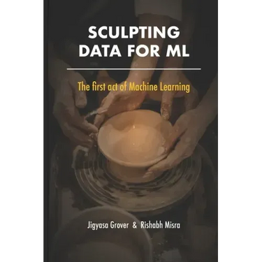 Sculpting Data for ML: The first act of Machine Learning