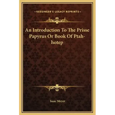 An Introduction to the Prisse Papyrus or Book of Ptah-Hotep