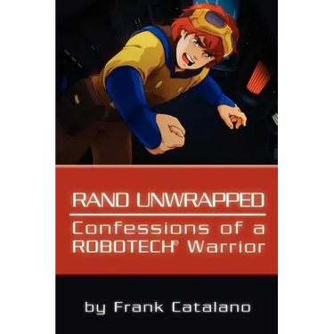 Rand Unwrapped - Confessions of a Robotech Warrior