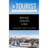 Greater Than a Tourist-Boise Idaho USA: 50 Travel Tips from a Local