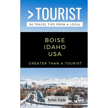Greater Than a Tourist-Boise Idaho USA: 50 Travel Tips from a Local