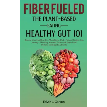 Fiber Fueled: The Plant-Based Eating, Healthy Gut 101