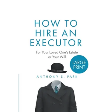 How to Hire an Executor: For Your Loved One's Estate or Your WillAnthony