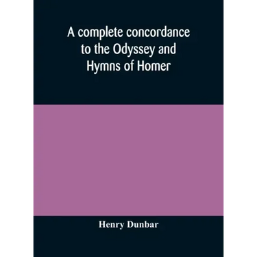 A complete concordance to the Odyssey and Hymns of Homer, to which is added a concordance to the parallel passages in the Iliad, Odyssey, and Hymns