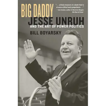 Big Daddy: Jesse Unruh and the Art of Power Politics