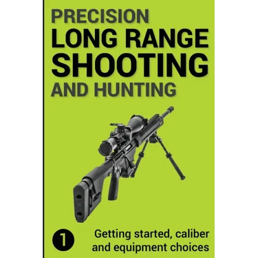 Precision Long Range Shooting And Hunting: Getting started, caliber and equipment choices