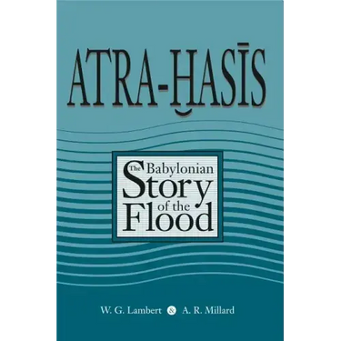 Atra-Hasis: The Babylonian Story of the Flood, with the Sumerian Flood Story