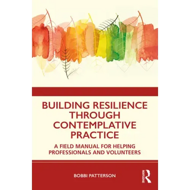 Building Resilience Through Contemplative Practice: A Field Manual for Helping Professionals and Volunteers