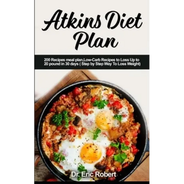 Atkins Diet Plan: 200 Recipes meal plan, Low-Carb Recipes to Loss Up to 20 pound in 30 days ( Step by Step Way to Loss Weight)