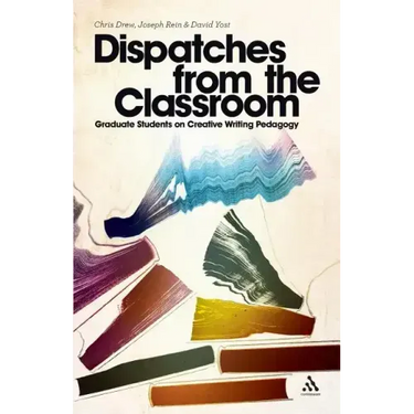 Dispatches from the Classroom: Graduate Students on Creative Writing Pedagogy