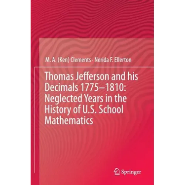 Thomas Jefferson and His Decimals 1775-1810: Neglected Years in the History of U.S. School Mathematics