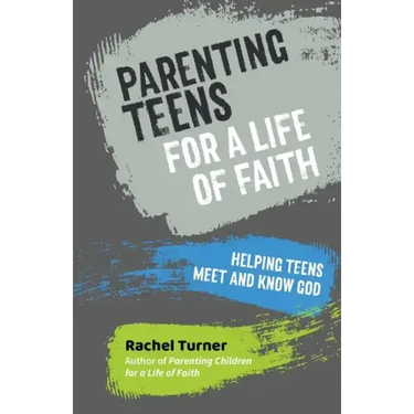 Parenting Teens for a Life of Faith: Helping teens meet and know God