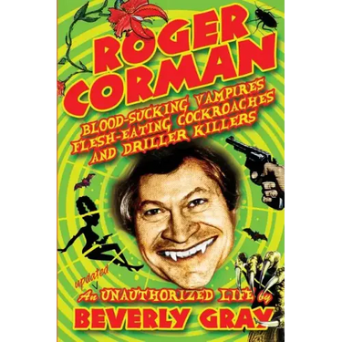 Roger Corman: Blood-Sucking Vampires, Flesh-Eating Cockroaches, and Driller Killers: 3rd edition