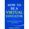 How To Be A Virtual Educator: A Practical Guide for Teaching English Online