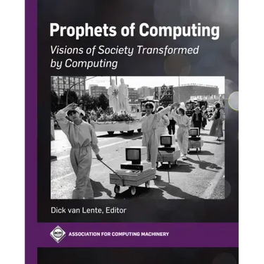 Prophets of Computing: Visions of Society Transformed by Computing
