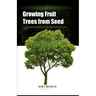 Growing Fruit Trees from Seed: A Comprehensive Guide to Starting Fruit Trees from Seed at Home