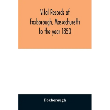 Vital records of Foxborough, Massachusetts: to the year 1850
