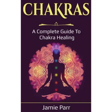 Chakras: A Complete Guide to Chakra Healing