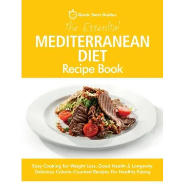 The Essential Mediterranean Diet Recipe Book: Easy Cooking for Weight Loss, Good Health & Longevity. Delicious Calorie-Counted Recipes For Healthy Eat