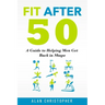 Fit After 50: A Guide to Helping Men Get Back in Shape