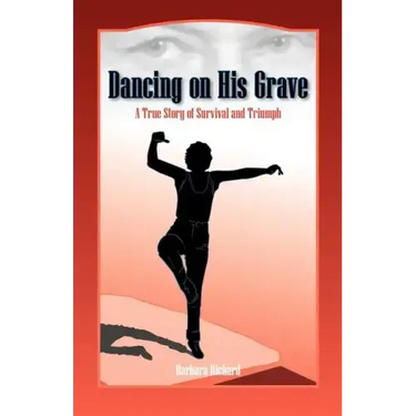 Dancing on His Grave: A True Story of Survival and Triumph