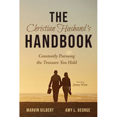 The Christian Husband's Handbook: Constantly Pursuing the Treasure You Hold