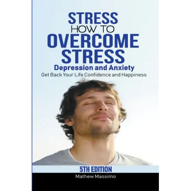 Stress: How to Overcome Stress, Depression and Anxiety - Get Back Your Life, Confidence and Happiness