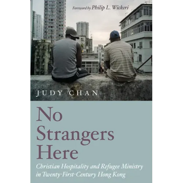No Strangers Here: Christian Hospitality and Refugee Ministry in Twenty-First-Century Hong Kong