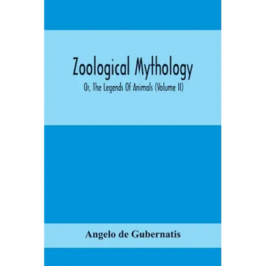 Zoological Mythology; Or, The Legends Of Animals (Volume Ii)
