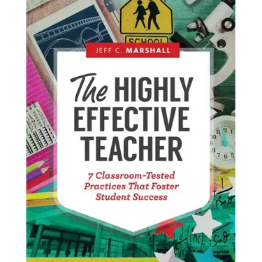 The Highly Effective Teacher: 7 Classroom-Tested Practices That Foster Student Success