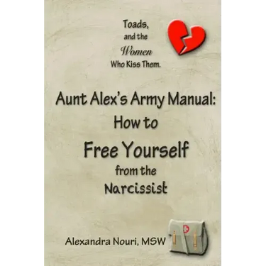 Toads, and the Women Who Kiss Them. Aunt Alex's Army Manual: How to Free Yourself From the Narcissist