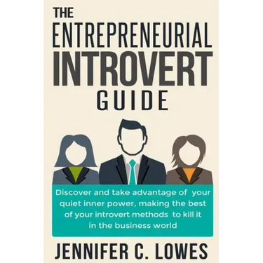 The Entrepreneurial Introvert Guide: Discover and Take advantage of your Quiet Inner Power, Making the Best of your Introvert Methods to Kill It in th