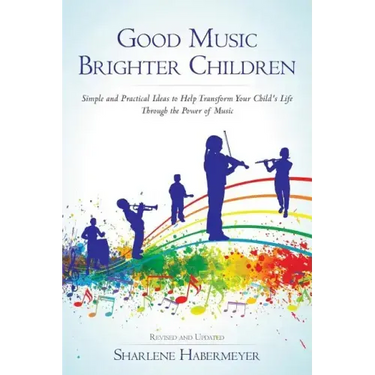 Good Music Brighter Children: Simple and Practical Ideas to Help Transform Your Child's Life Through the Power of Music