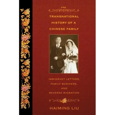 The Transnational History of a Chinese Family: Immigrant Letters, Family Business, and Reverse Migration