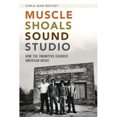 Muscle Shoals Sound Studio: How the Swampers Changed American Music