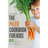 The Paleo Cookbook for Kids: 83 Family-Friendly Paleo Diet Recipes for Gluten-Free Kids