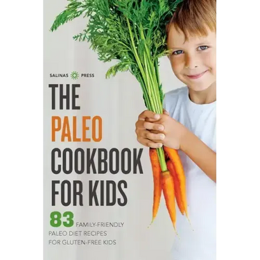 The Paleo Cookbook for Kids: 83 Family-Friendly Paleo Diet Recipes for Gluten-Free Kids