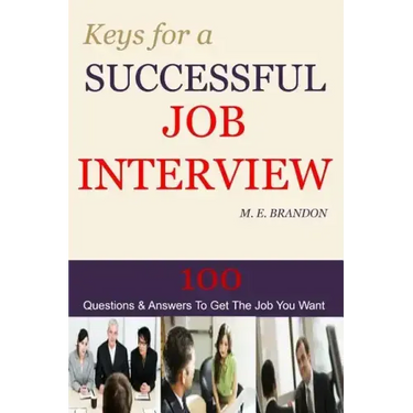 Keys For A Successful Job Interview: 100 Questions & Answers to Get the Job You Want