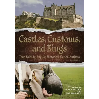 Castles, Customs, and Kings: True Tales by English Historical Fiction Authors