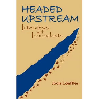 Headed Upstream: Interviews with Iconoclasts