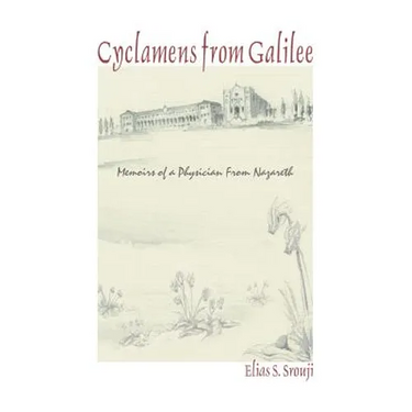 Cyclamens from Galilee: Memoirs of a Physician from Nazareth