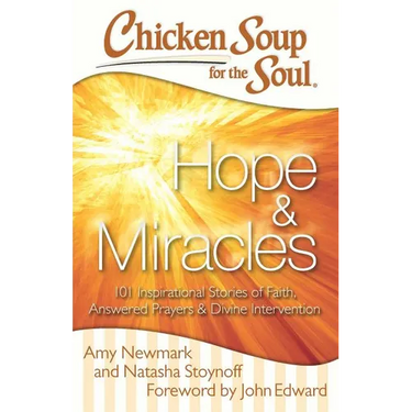 Chicken Soup for the Soul: Hope & Miracles: 101 Inspirational Stories of Faith, Answered Prayers, and Divine Intervention