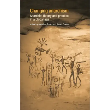 Changing Anarchism: Anarchist Theory and Practice in a Global Age