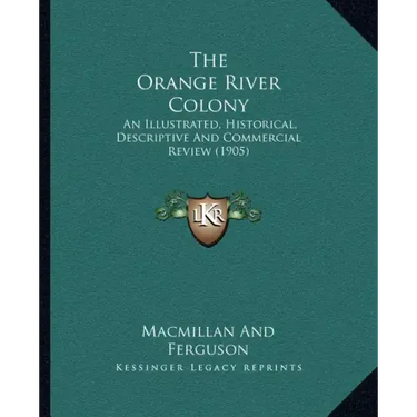 The Orange River Colony: An Illustrated, Historical, Descriptive And Commercial Review (1905)